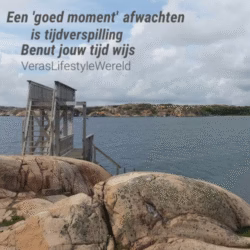 Een goed moment afwachten is tijdverspilling. Benut jouw tijd wijs.
